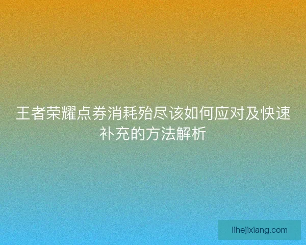 王者荣耀点券消耗殆尽该如何应对及快速补充的方法解析